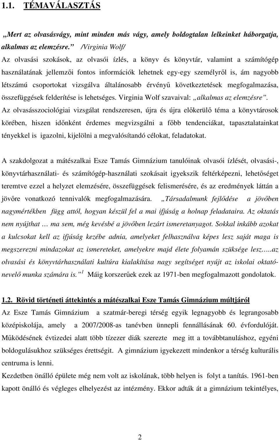 csoportokat vizsgálva általánosabb érvényő következtetések megfogalmazása, összefüggések felderítése is lehetséges. Virginia Wolf szavaival: alkalmas az elemzésre.