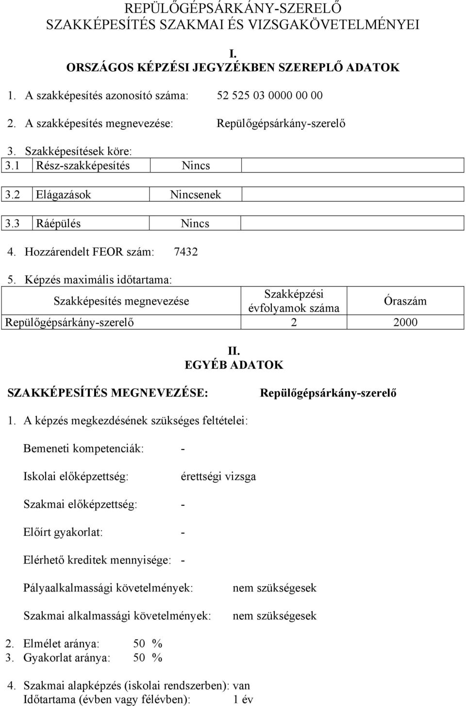 Képzés maximális időtartama: Szakképesítés megnevezése Szakképzési évfolyamok száma Óraszám Repülőgépsárkány-szerelő 2 2000 II. EGYÉB DTOK SZKKÉPESÍTÉS MEGNEVEZÉSE: Repülőgépsárkány-szerelő 1.