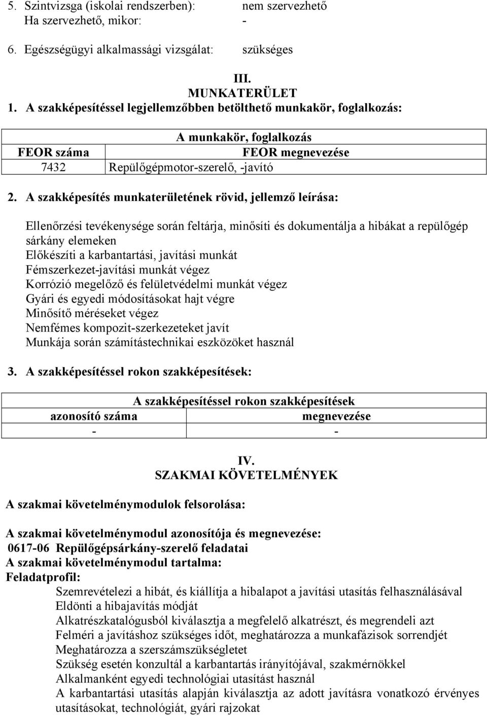 szakképesítés munkaterületének rövid, jellemző leírása: Ellenőrzési tevékenysége során feltárja, minősíti és dokumentálja a hibákat a repülőgép sárkány elemeken Előkészíti a karbantartási, javítási