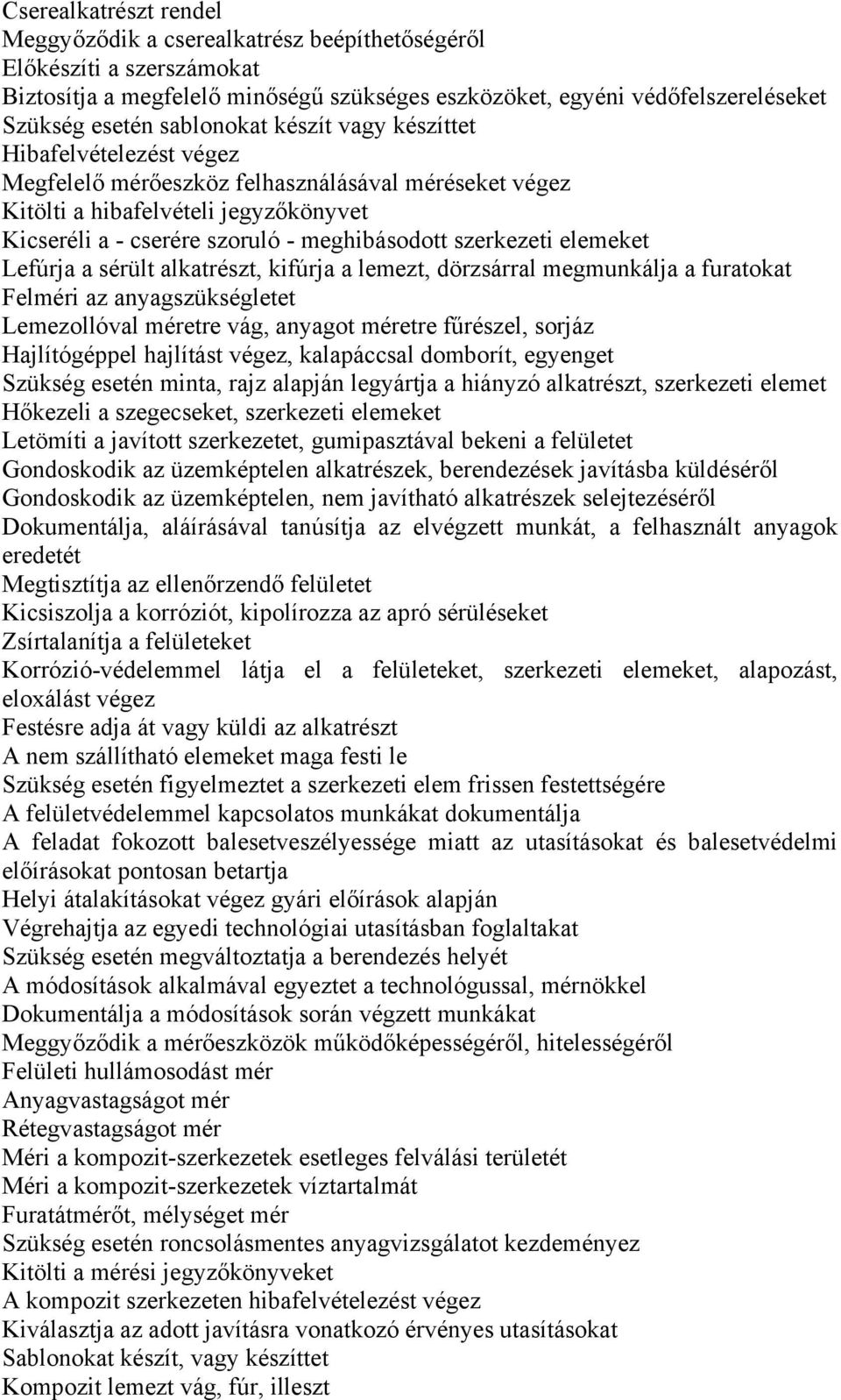 szerkezeti elemeket Lefúrja a sérült alkatrészt, kifúrja a lemezt, dörzsárral megmunkálja a furatokat Felméri az anyagszükségletet Lemezollóval méretre vág, anyagot méretre fűrészel, sorjáz