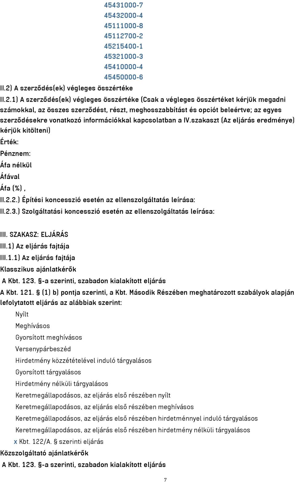 00-2 45215400-1 45321000-3 45410000-4 45450000-6 II.2) A szerződés(ek) végleges összértéke II.2.1) A szerződés(ek) végleges összértéke (Csak a végleges összértéket kérjük megadni számokkal, az összes