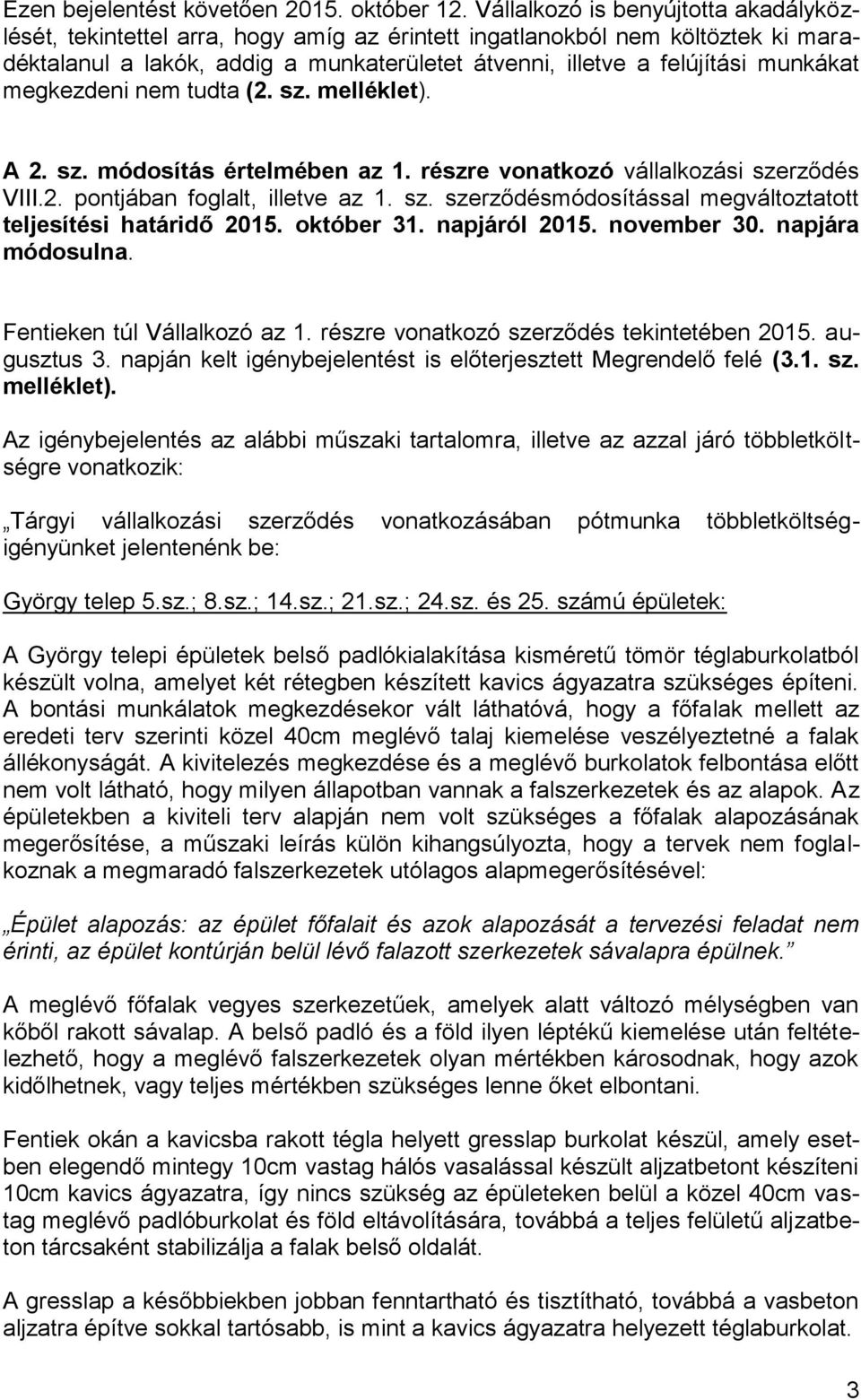 megkezdeni nem tudta (2. sz. melléklet). A 2. sz. módosítás értelmében az 1. részre vonatkozó vállalkozási szerződés VIII.2. pontjában foglalt, illetve az 1. sz. szerződésmódosítással megváltoztatott teljesítési határidő 2015.