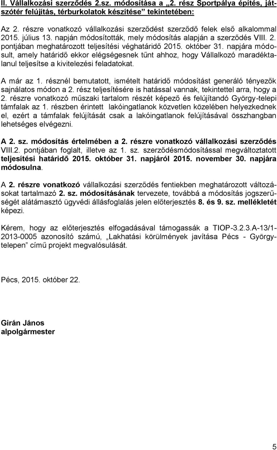 október 31. napjára módosult, amely határidő ekkor elégségesnek tűnt ahhoz, hogy Vállalkozó maradéktalanul teljesítse a kivitelezési feladatokat. A már az 1.