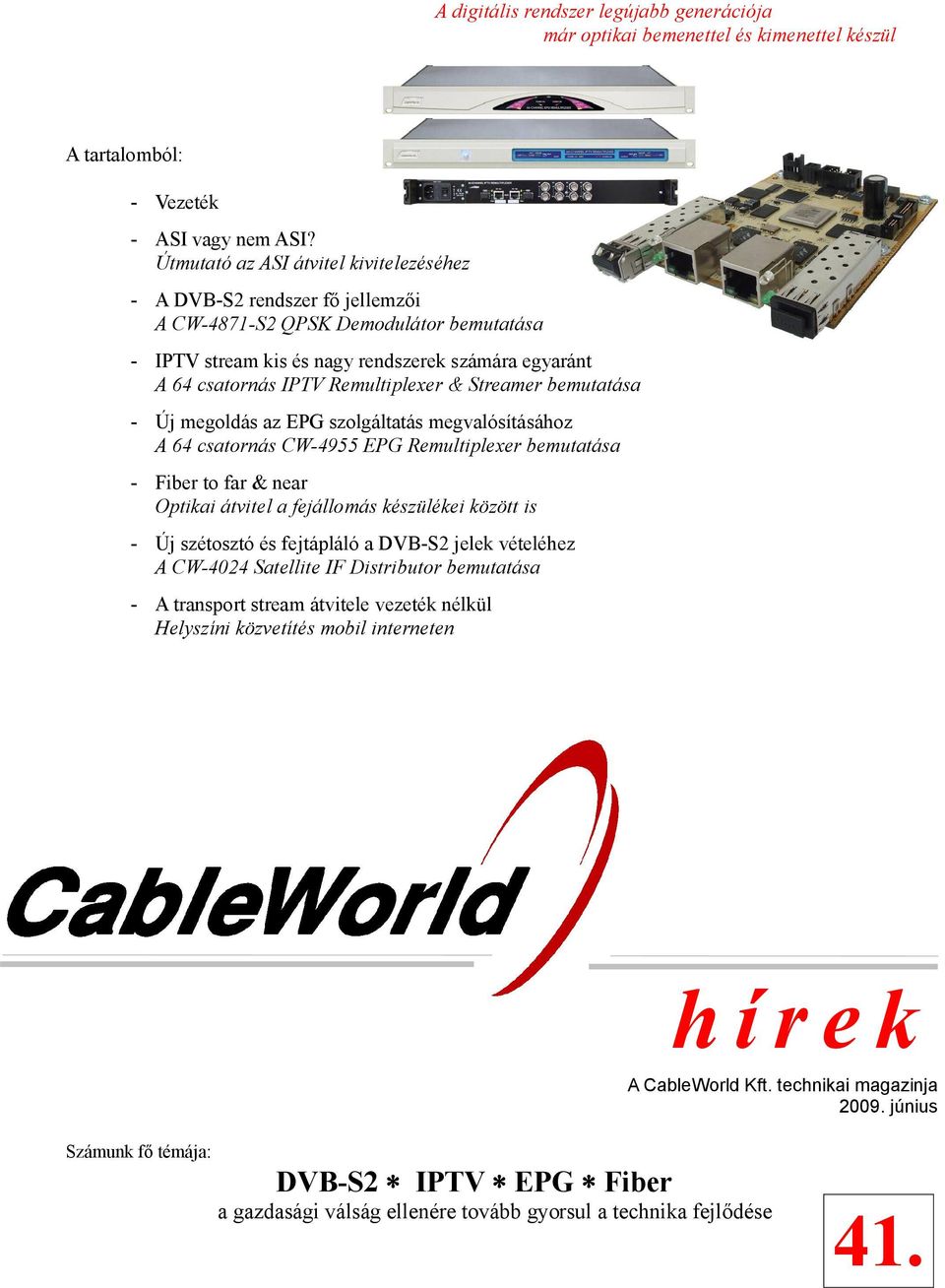 Remultiplexer & Streamer bemutatása - Új megoldás az EPG szolgáltatás megvalósításához A 64 csatornás CW-4955 EPG Remultiplexer bemutatása - Fiber to far & near Optikai átvitel a fejállomás