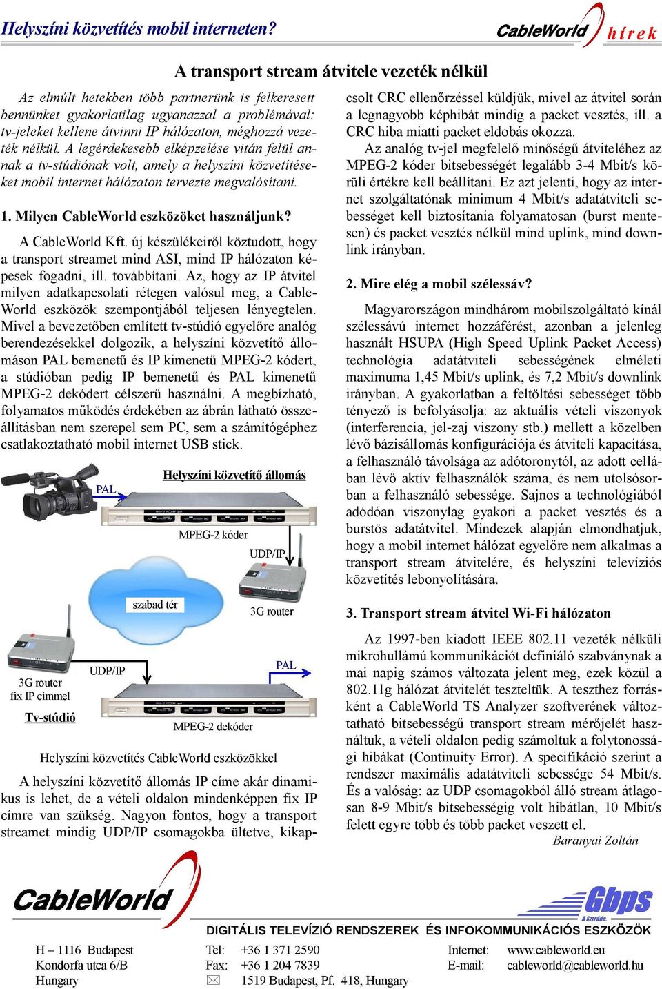 A legérdekesebb elképzelése vitán felül annak a tv-stúdiónak volt, amely a helyszíni közvetítéseket mobil internet hálózaton tervezte megvalósítani. 1. Milyen CableWorld eszközöket használjunk?