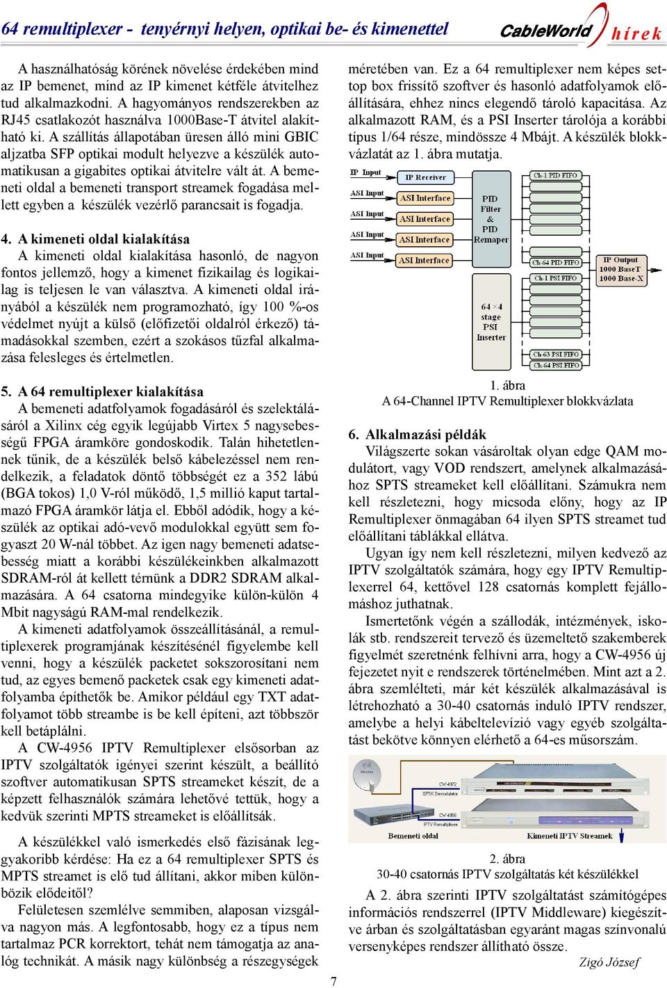 A szállítás állapotában üresen álló mini GBIC aljzatba SFP optikai modult helyezve a készülék automatikusan a gigabites optikai átvitelre vált át.