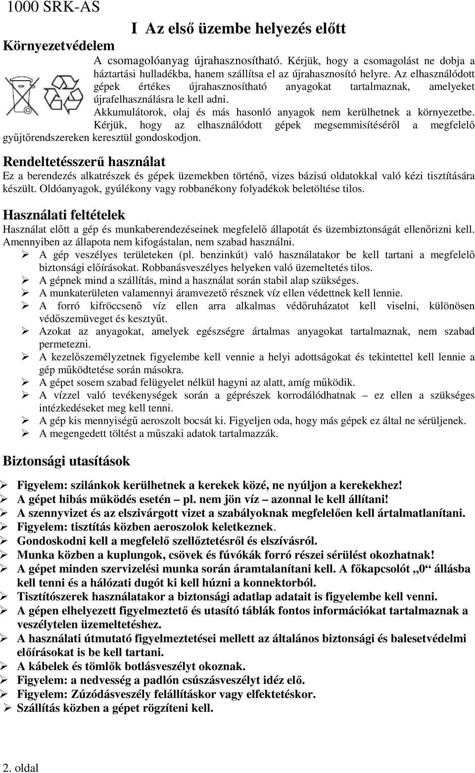 Az elhasználódott gépek értékes újrahasznosítható anyagokat tartalmaznak, amelyeket újrafelhasználásra le kell adni. Akkumulátorok, olaj és más hasonló anyagok nem kerülhetnek a környezetbe.