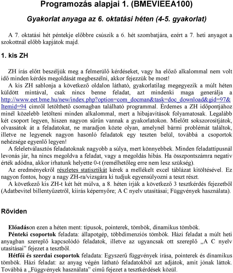 kis ZH ZH írás előtt beszéljük meg a felmerülő kérdéseket, vagy ha előző alkalommal nem volt idő minden kérdés megoldását megbeszélni, akkor fejezzük be most!