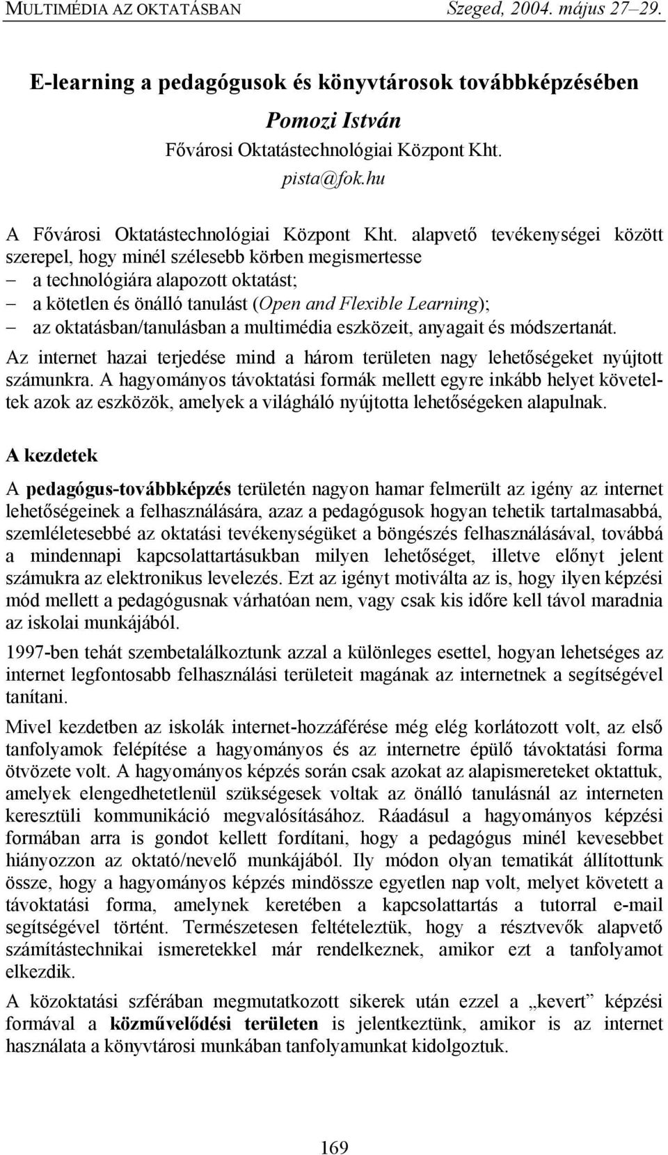 oktatásban/tanulásban a multimédia eszközeit, anyagait és módszertanát. Az internet hazai terjedése mind a három területen nagy lehetőségeket nyújtott számunkra.