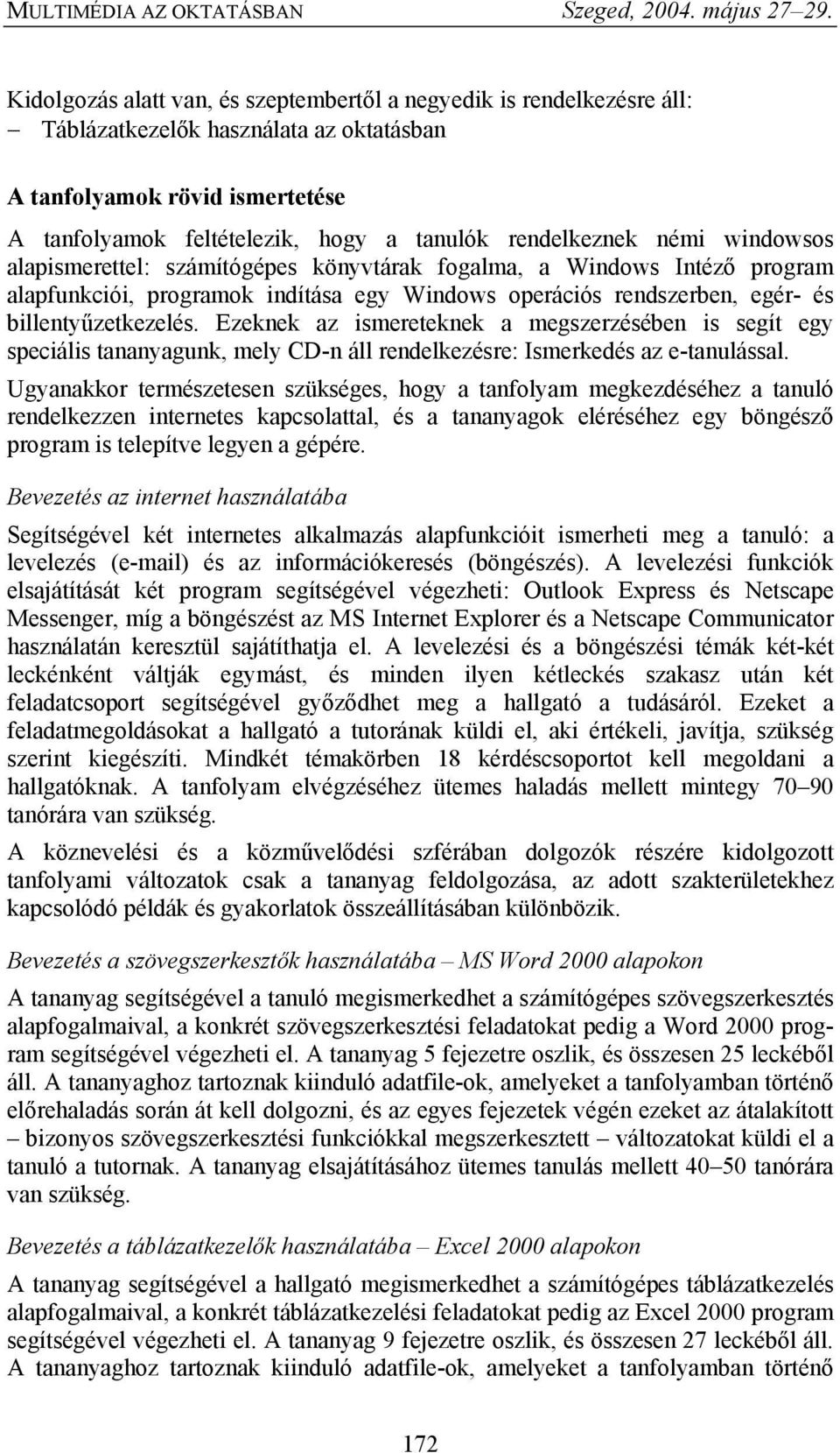 Ezeknek az ismereteknek a megszerzésében is segít egy speciális tananyagunk, mely CD-n áll rendelkezésre: Ismerkedés az e-tanulással.