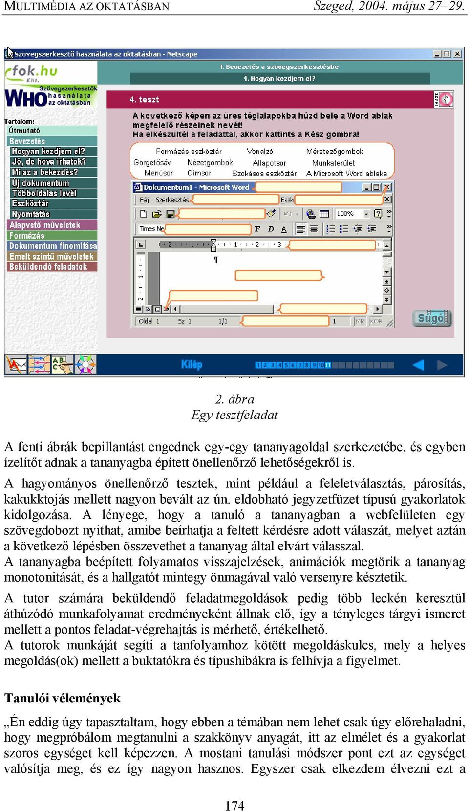 A lényege, hogy a tanuló a tananyagban a webfelületen egy szövegdobozt nyithat, amibe beírhatja a feltett kérdésre adott válaszát, melyet aztán a következő lépésben összevethet a tananyag által