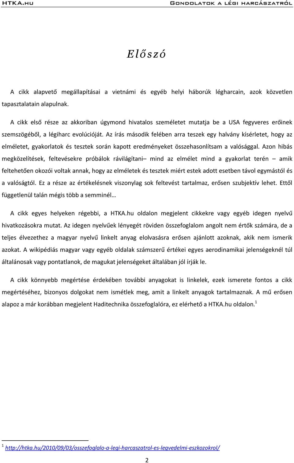 Az írás második felében arra teszek egy halvány kísérletet, hogy az elméletet, gyakorlatok és tesztek során kapott eredményeket összehasonlítsam a valósággal.