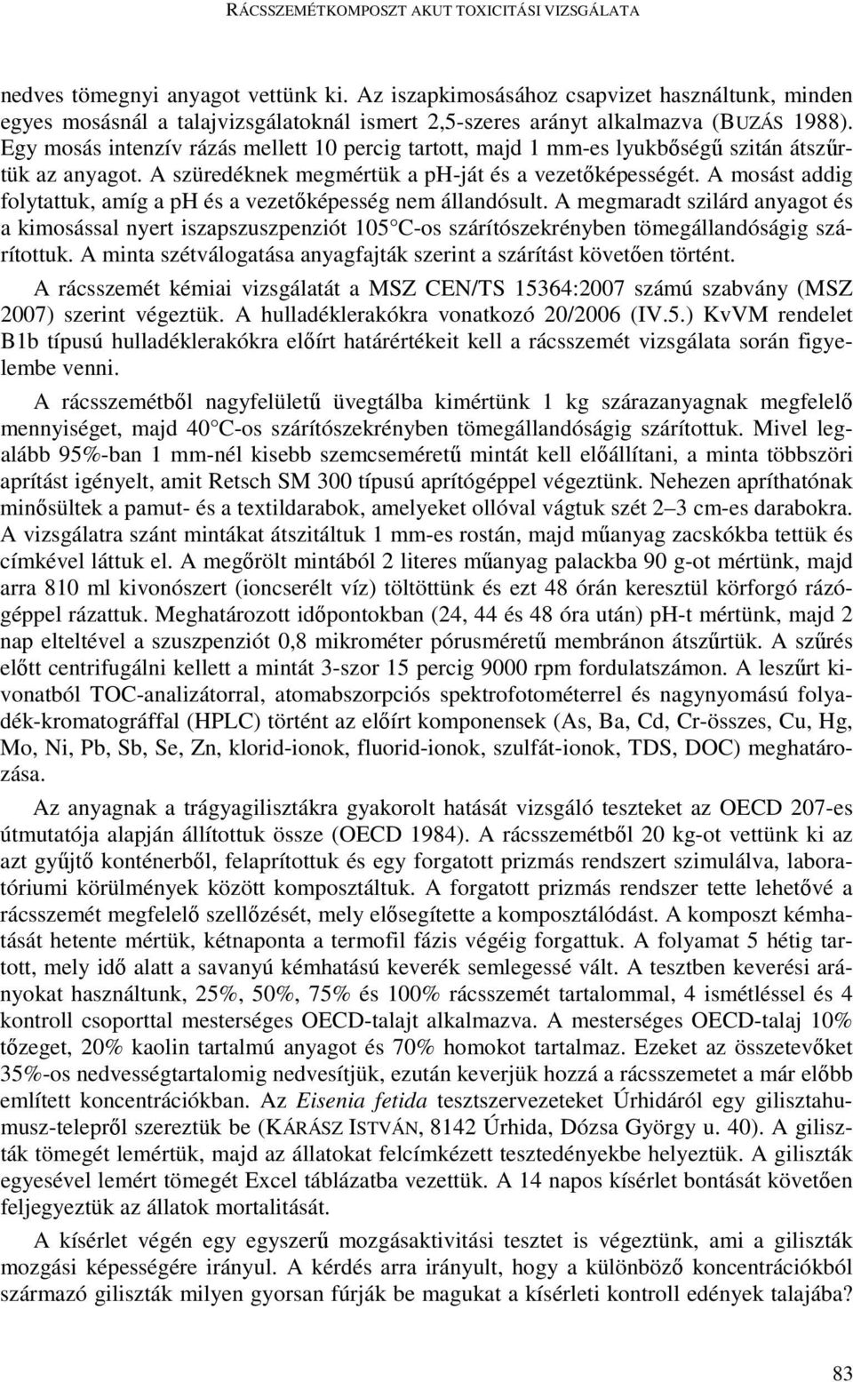 Egy mosás intenzív rázás mellett 10 percig tartott, majd 1 mm-es lyukbıségő szitán átszőrtük az anyagot. A szüredéknek megmértük a ph-ját és a vezetıképességét.