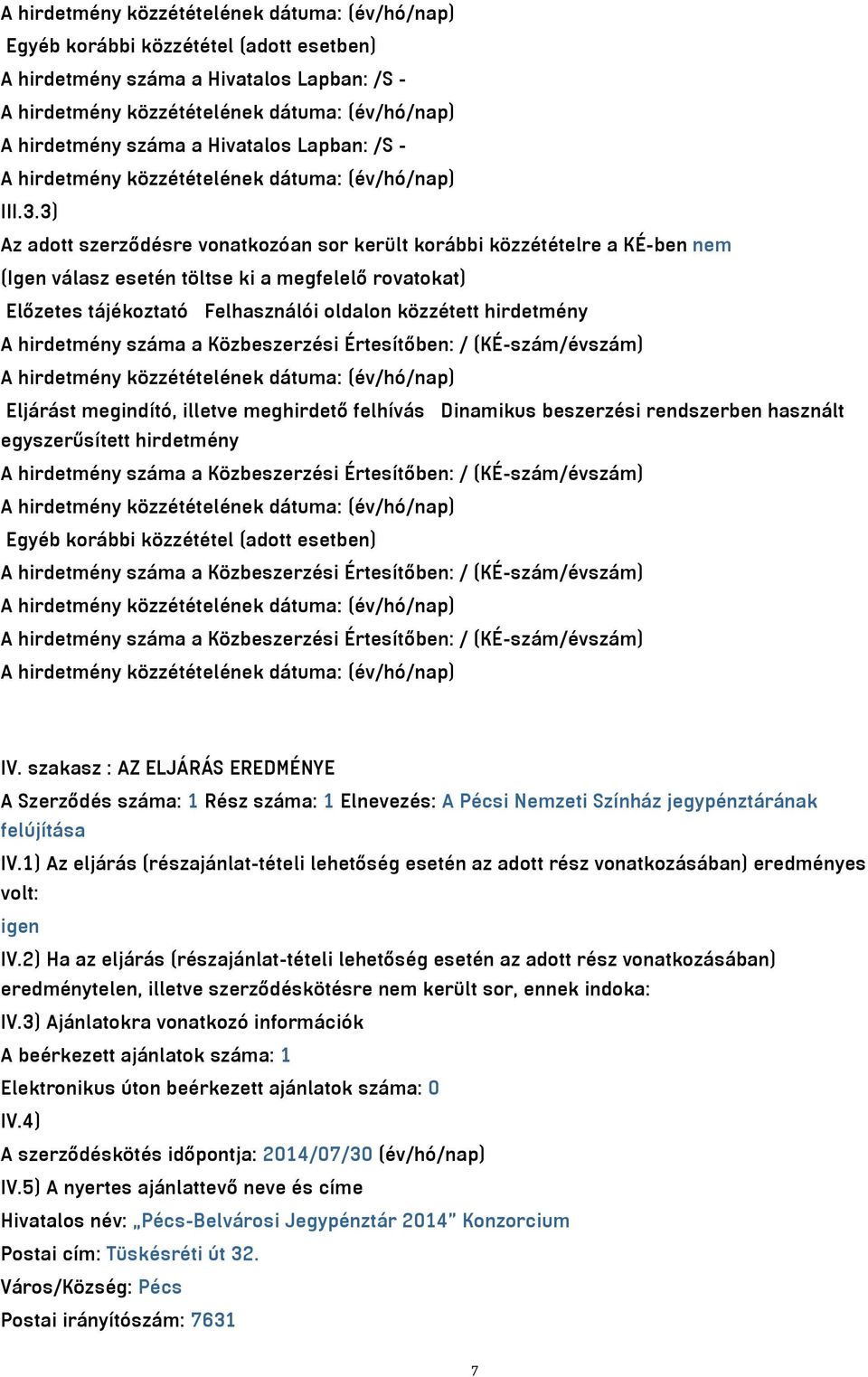 hirdetmény száma a Közbeszerzési Értesítőben: / (KÉ-szám/évszám) Eljárást megindító, illetve meghirdető felhívás Dinamikus beszerzési rendszerben használt egyszerűsített hirdetmény A hirdetmény száma