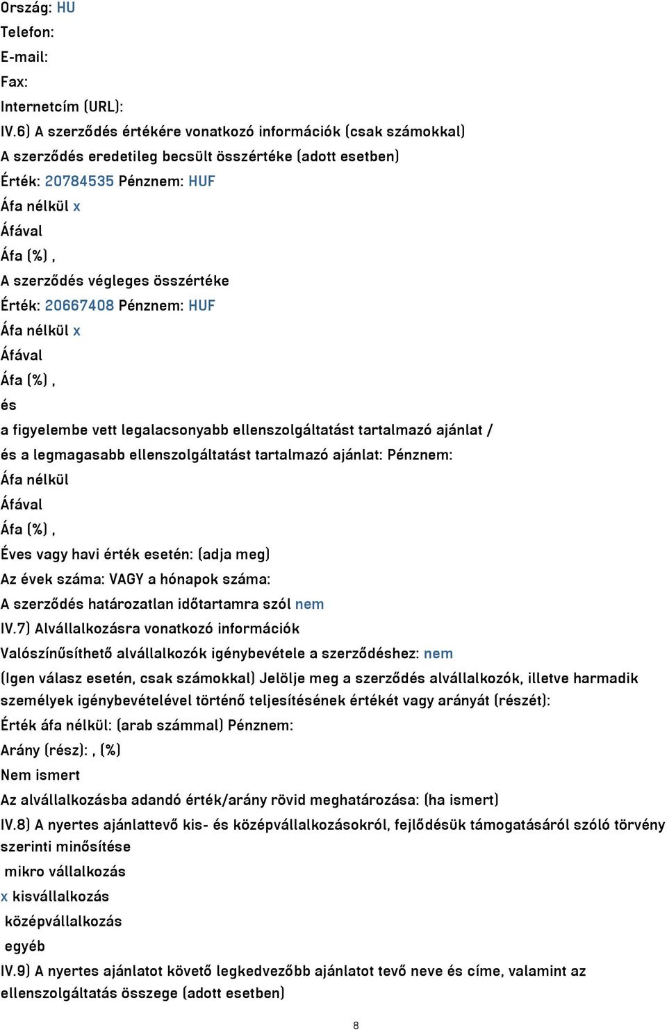 összértéke Érték: 20667408 Pénznem: HUF Áfa nélkül x Áfával Áfa (%), és a figyelembe vett legalacsonyabb ellenszolgáltatást tartalmazó ajánlat / és a legmagasabb ellenszolgáltatást tartalmazó