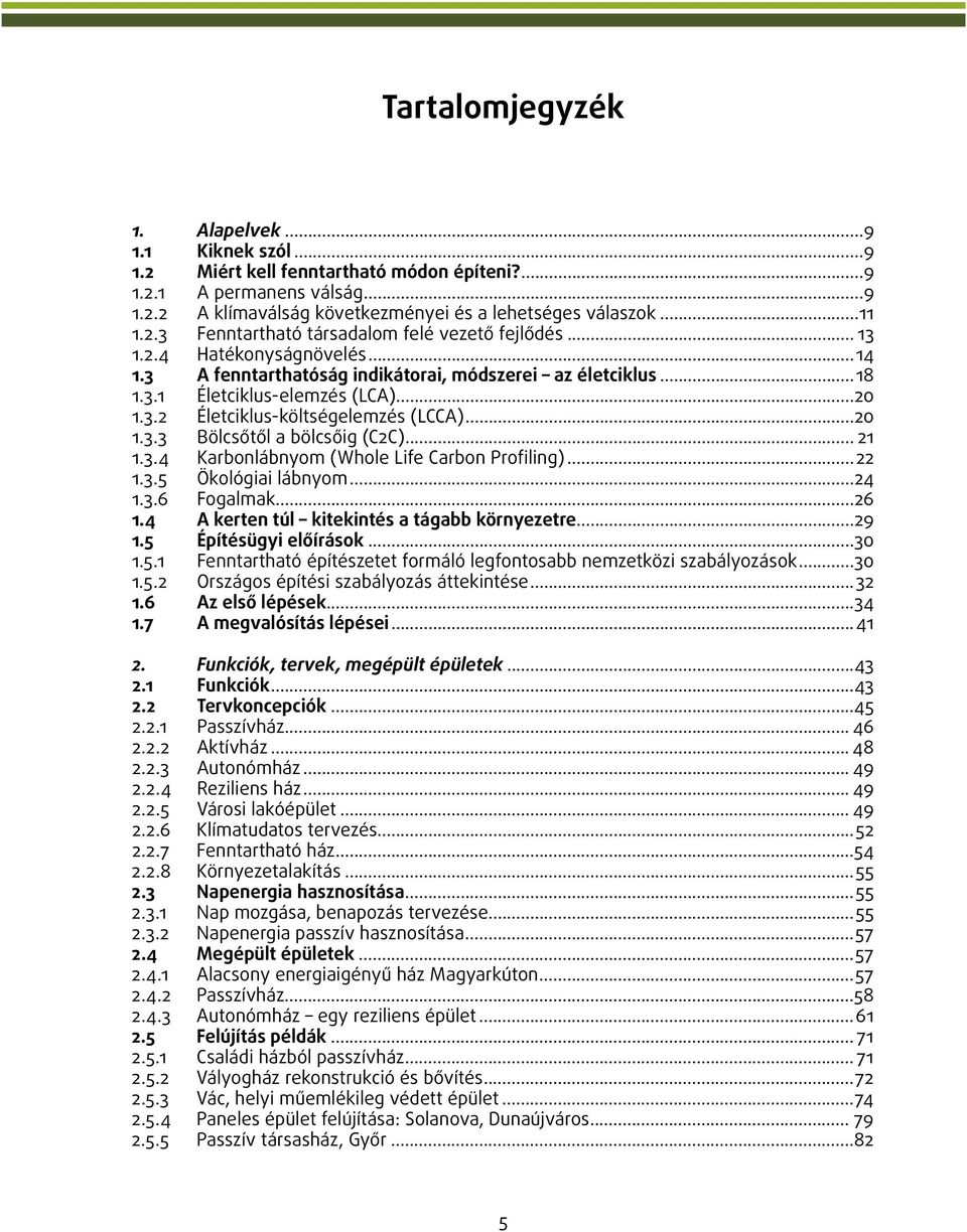 .. 21 1.3.4 Karbonlábnyom (Whole Life Carbon Profiling)...22 1.3.5 Ökológiai lábnyom...24 1.3.6 Fogalmak...26 1.4 A kerten túl kitekintés a tágabb környezetre...29 1.5 Építésügyi előírások...30 1.5.1 Fenntartható építészetet formáló legfontosabb nemzetközi szabályozások.