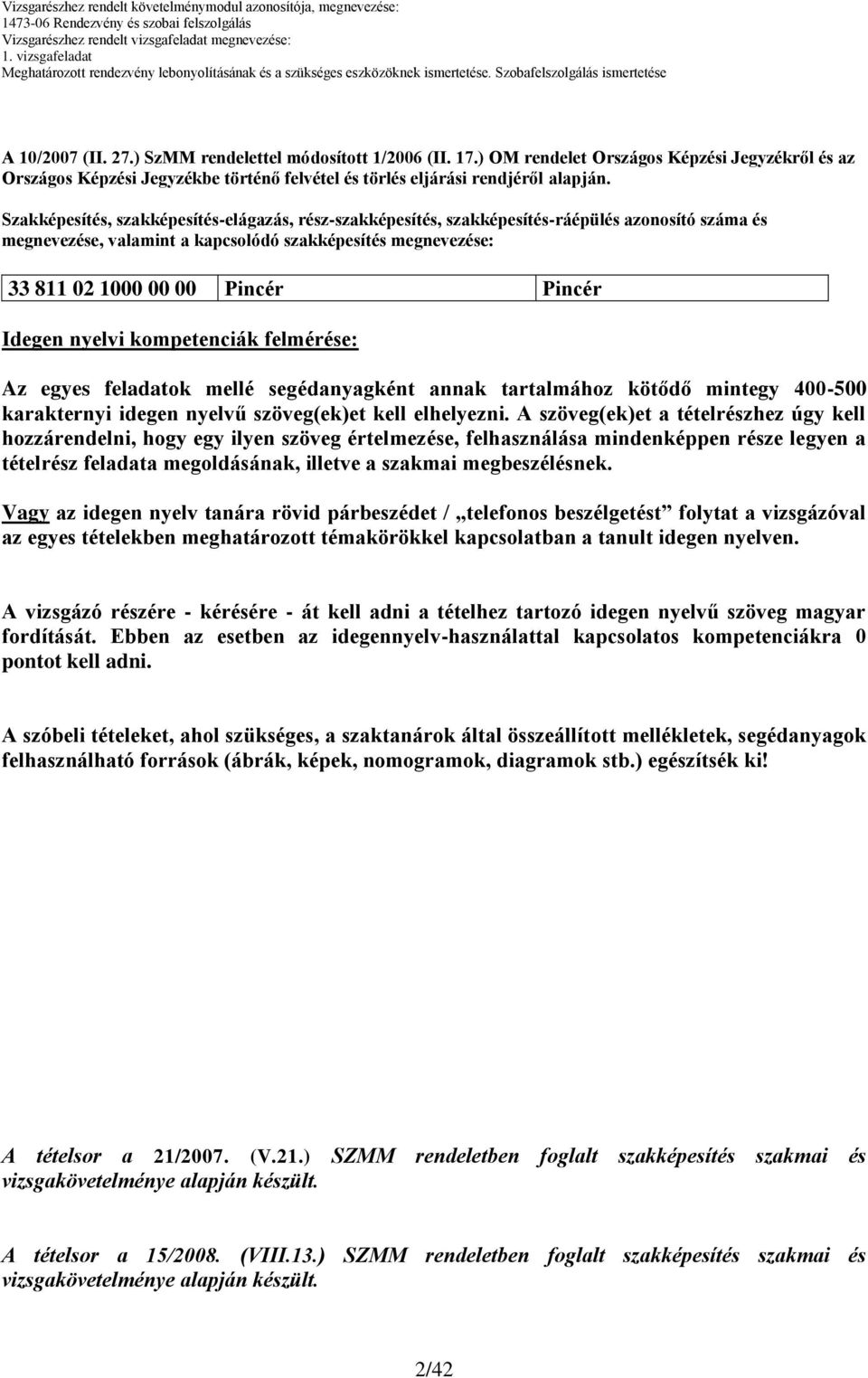 Idegen nyelvi kompetenciák felmérése: Az egyes feladatok mellé segédanyagként annak tartalmához kötődő mintegy 400-500 karakternyi idegen nyelvű szöveg(ek)et kell elhelyezni.