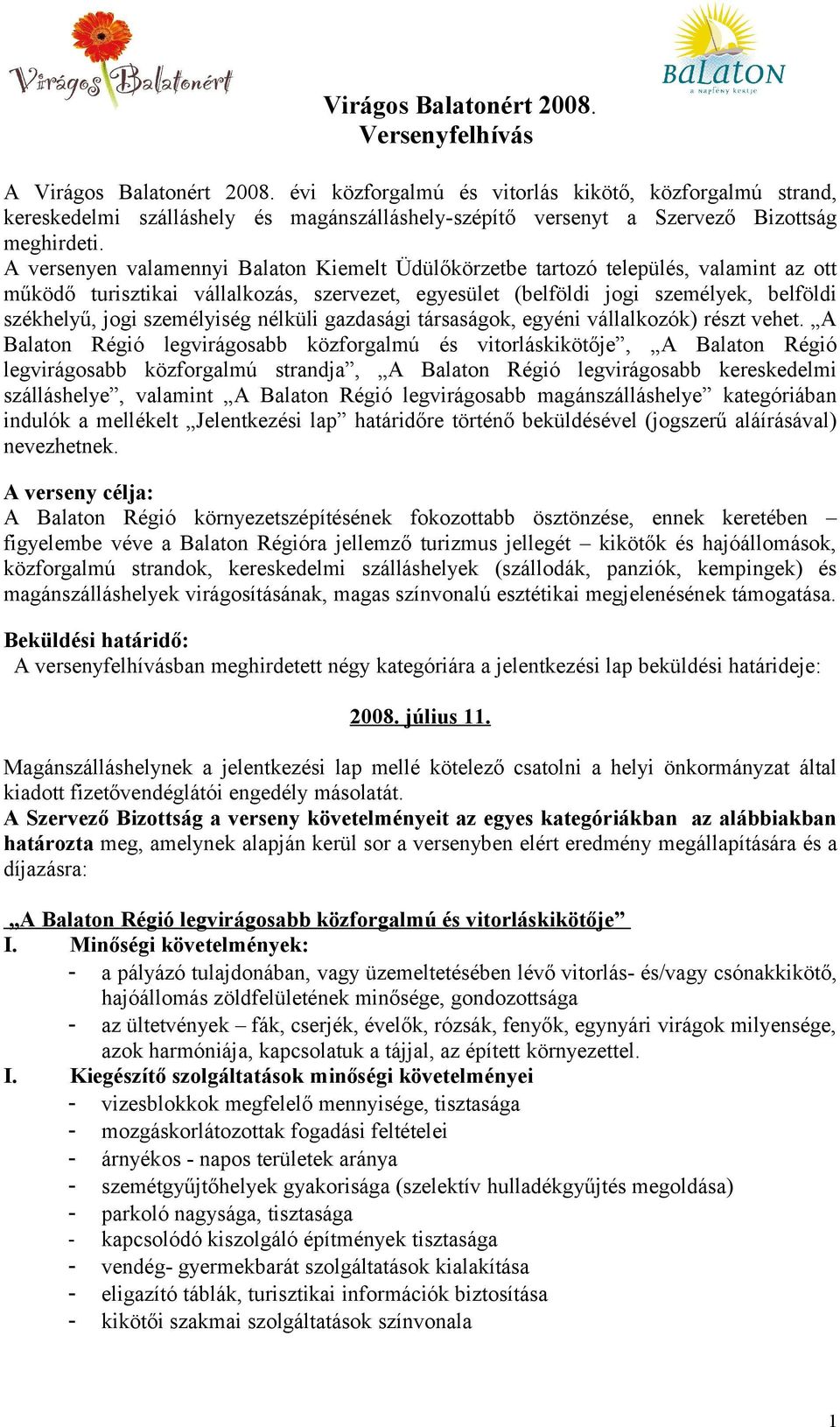 A versenyen valamennyi Balaton Kiemelt Üdülőkörzetbe tartozó település, valamint az ott működő turisztikai vállalkozás, szervezet, egyesület (belföldi jogi személyek, belföldi székhelyű, jogi