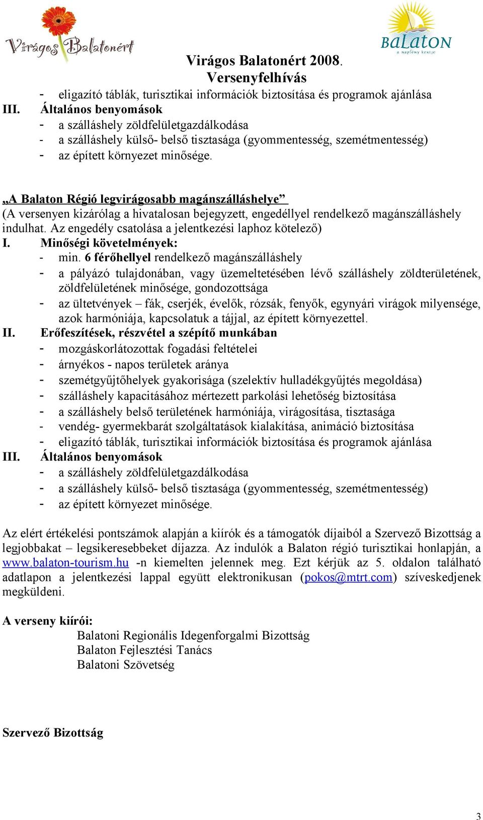 szemétmentesség) - az épített környezet minősége. A Balaton Régió legvirágosabb magánszálláshelye (A versenyen kizárólag a hivatalosan bejegyzett, engedéllyel rendelkező magánszálláshely indulhat.