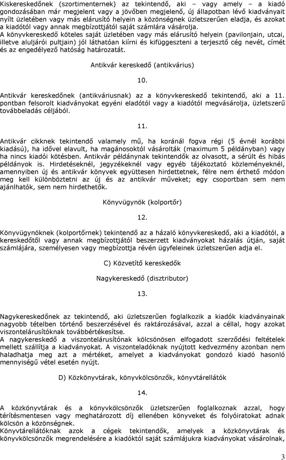 A könyvkereskedő köteles saját üzletében vagy más elárusító helyein (pavilonjain, utcai, illetve aluljárói pultjain) jól láthatóan kiírni és kifüggeszteni a terjesztő cég nevét, címét és az