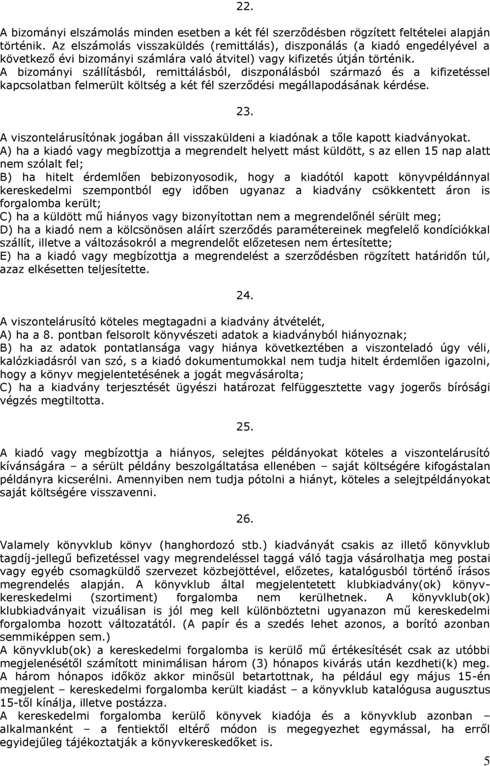 A bizományi szállításból, remittálásból, diszponálásból származó és a kifizetéssel kapcsolatban felmerült költség a két fél szerződési megállapodásának kérdése. 23.