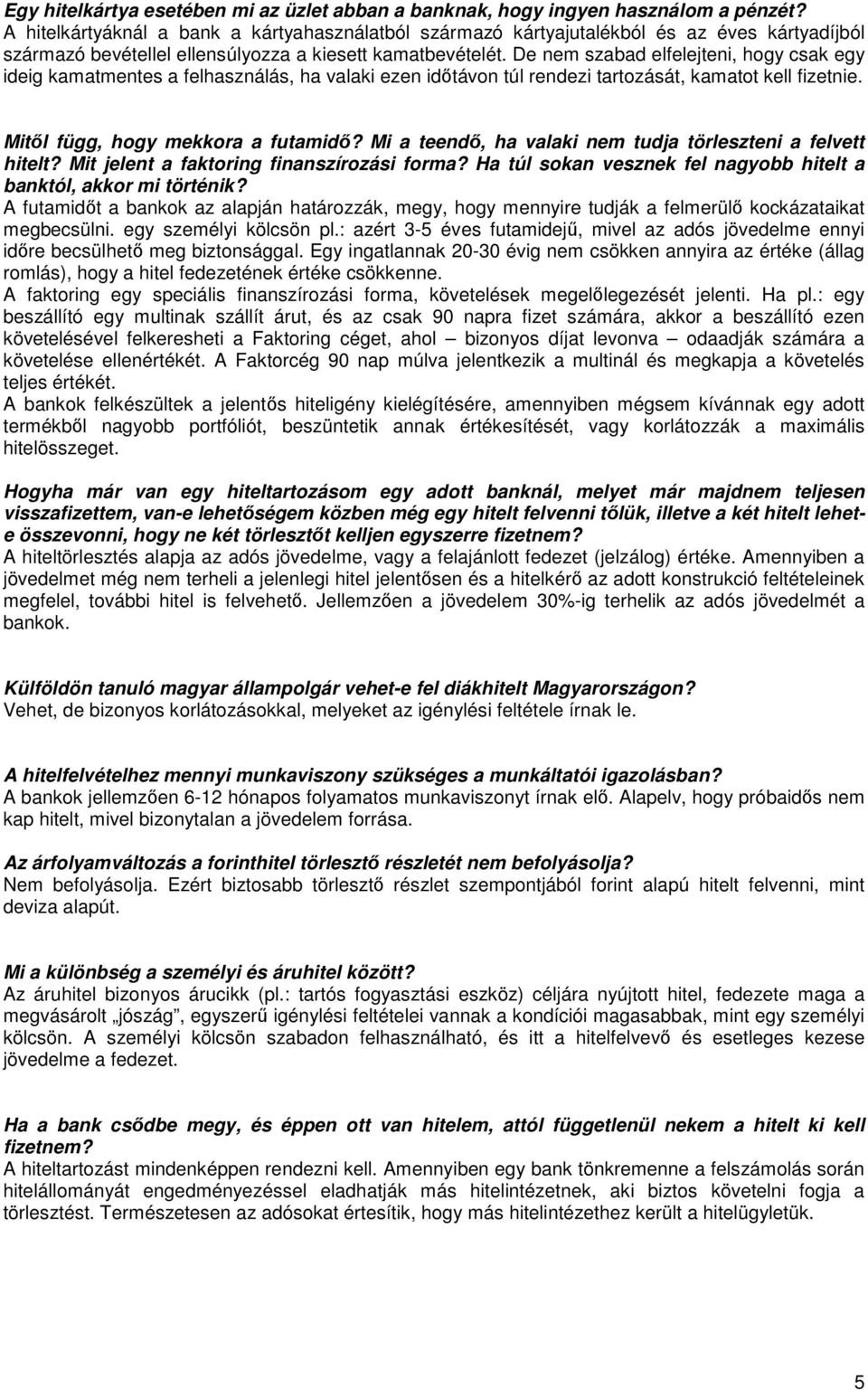 De nem szabad elfelejteni, hogy csak egy ideig kamatmentes a felhasználás, ha valaki ezen időtávon túl rendezi tartozását, kamatot kell fizetnie. Mitől függ, hogy mekkora a futamidő?