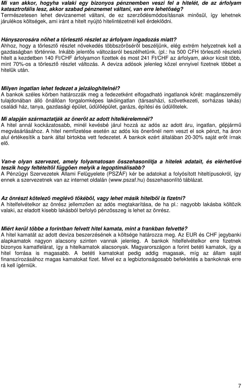 Hányszorosára nőhet a törlesztő részlet az árfolyam ingadozás miatt? Ahhoz, hogy a törlesztő részlet növekedés többszöröséről beszéljünk, elég extrém helyzetnek kell a gazdaságban történnie.