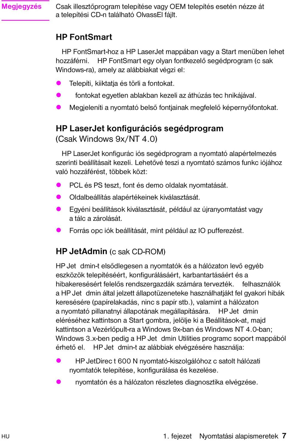 HP FontSmart egy olyan fontkezelő segédprogram (c sak Windows-ra), amely az alábbiakat végzi el: z Telepíti, kiiktatja és törli a fontokat.