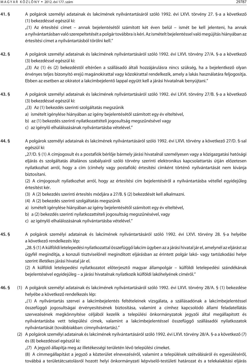 továbbra is kéri. Az ismételt bejelentéssel való megújítás hiányában az értesítési címet a nyilvántartásból törölni kell. 42. A polgárok személyi adatainak és lakcímének nyilvántartásáról szóló 1992.