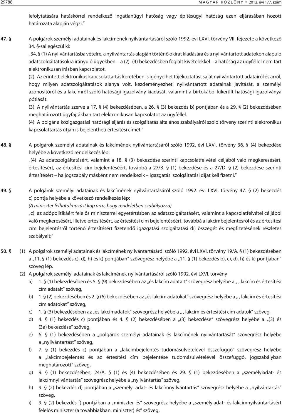 (1) A nyilvántartásba vételre, a nyilvántartás alapján történõ okirat kiadására és a nyilvántartott adatokon alapuló adatszolgáltatásokra irányuló ügyekben a (2) (4) bekezdésben foglalt kivételekkel