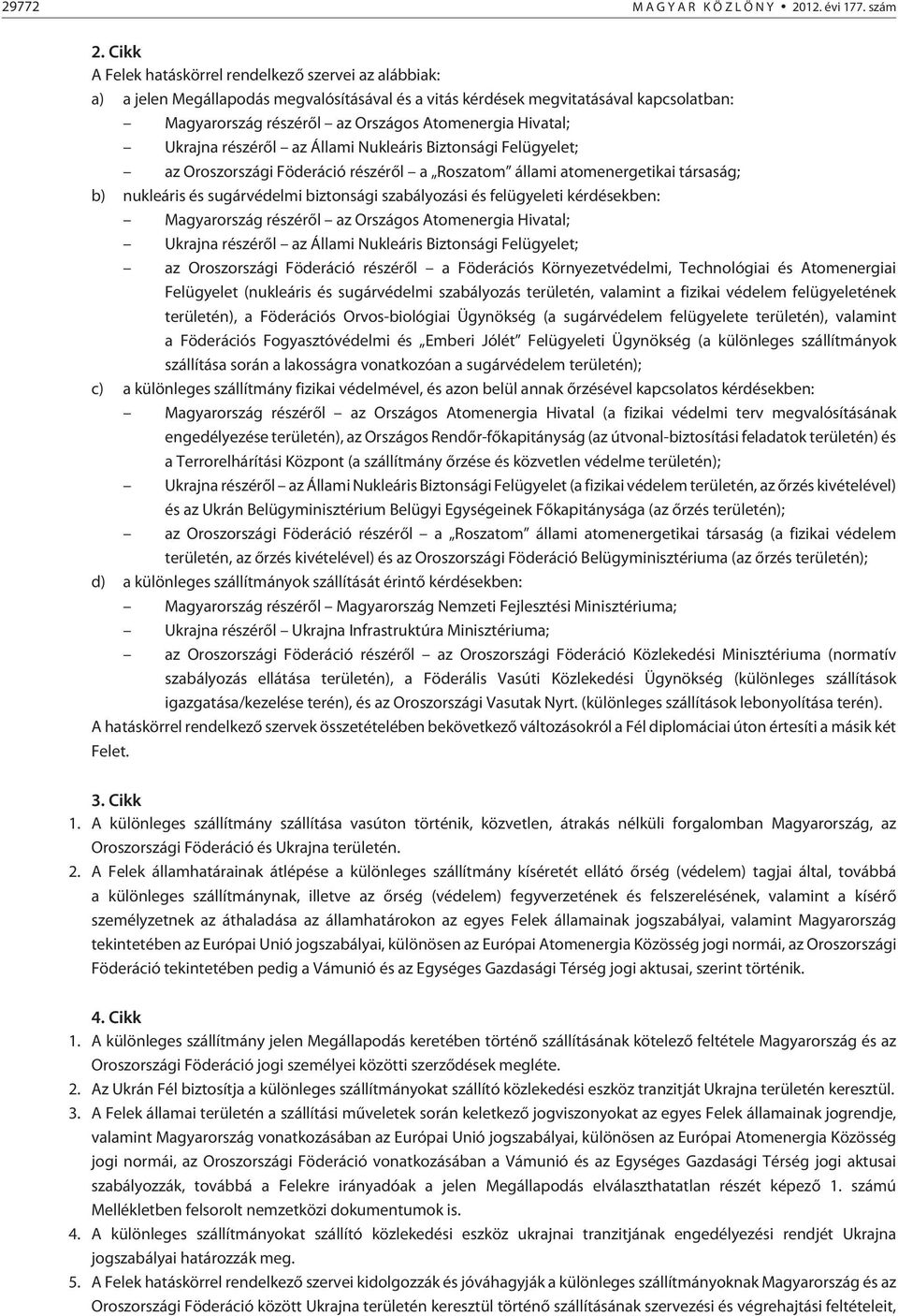 Hivatal; Ukrajna részérõl az Állami Nukleáris Biztonsági Felügyelet; az Oroszországi Föderáció részérõl a Roszatom állami atomenergetikai társaság; b) nukleáris és sugárvédelmi biztonsági