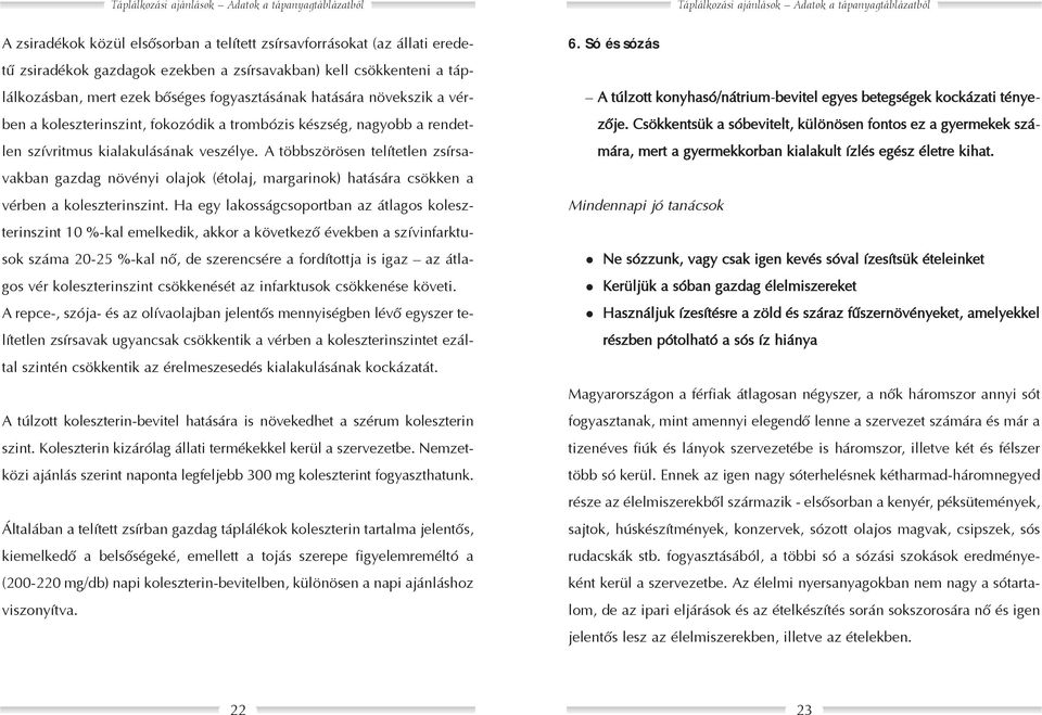 A többszörösen telítetlen zsírsavakban gazdag növényi olajok (étolaj, margarinok) hatására csökken a vérben a koleszterinszint.