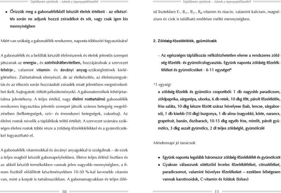 Zöldség-fõzelékfélék, gyümölcsök A gabonafélék és a belõlük készült élelmiszerek és ételek jelentõs szerepet játszanak az energia-, és szénhidrátbevitelben, hozzájárulnak a szervezet fehérje-,