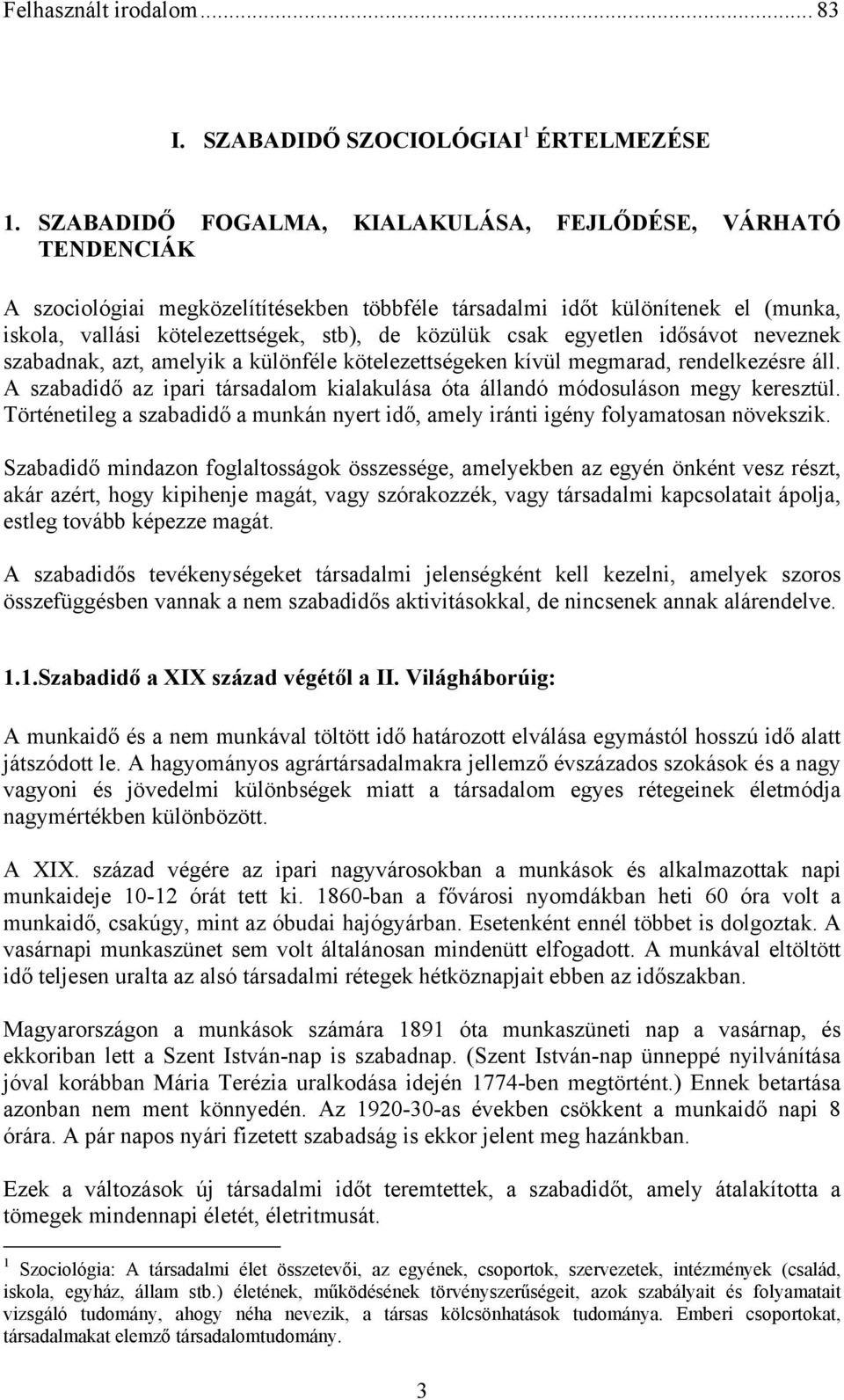 egyetlen idősávot neveznek szabadnak, azt, amelyik a különféle kötelezettségeken kívül megmarad, rendelkezésre áll. A szabadidő az ipari társadalom kialakulása óta állandó módosuláson megy keresztül.