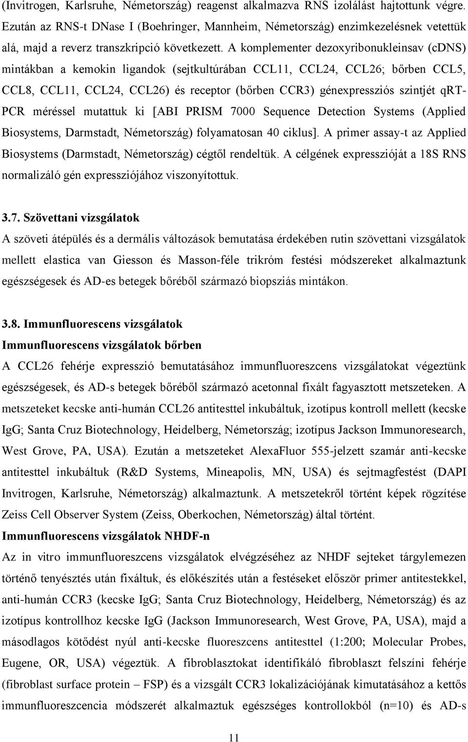 A komplementer dezoxyribonukleinsav (cdns) mintákban a kemokin ligandok (sejtkultúrában CCL11, CCL24, CCL26; bőrben CCL5, CCL8, CCL11, CCL24, CCL26) és receptor (bőrben CCR3) génexpressziós szintjét