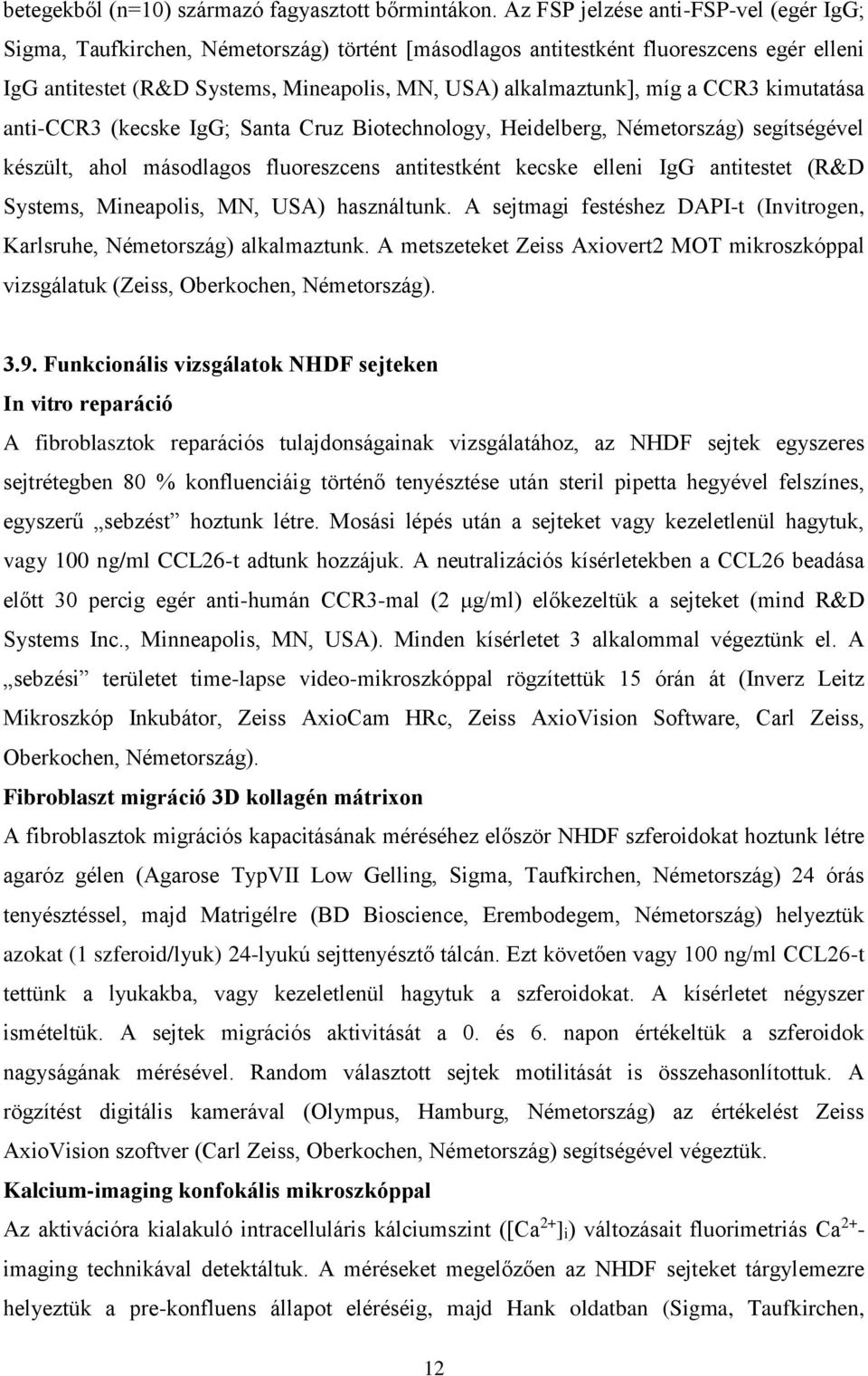 a CCR3 kimutatása anti-ccr3 (kecske IgG; Santa Cruz Biotechnology, Heidelberg, Németország) segítségével készült, ahol másodlagos fluoreszcens antitestként kecske elleni IgG antitestet (R&D Systems,