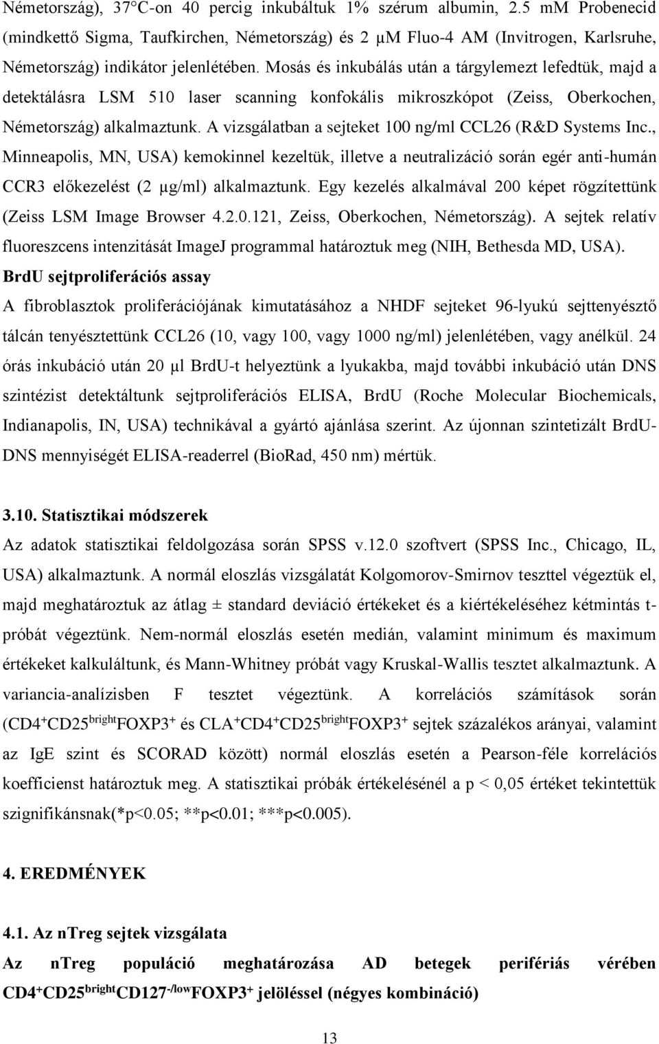 Mosás és inkubálás után a tárgylemezt lefedtük, majd a detektálásra LSM 510 laser scanning konfokális mikroszkópot (Zeiss, Oberkochen, Németország) alkalmaztunk.