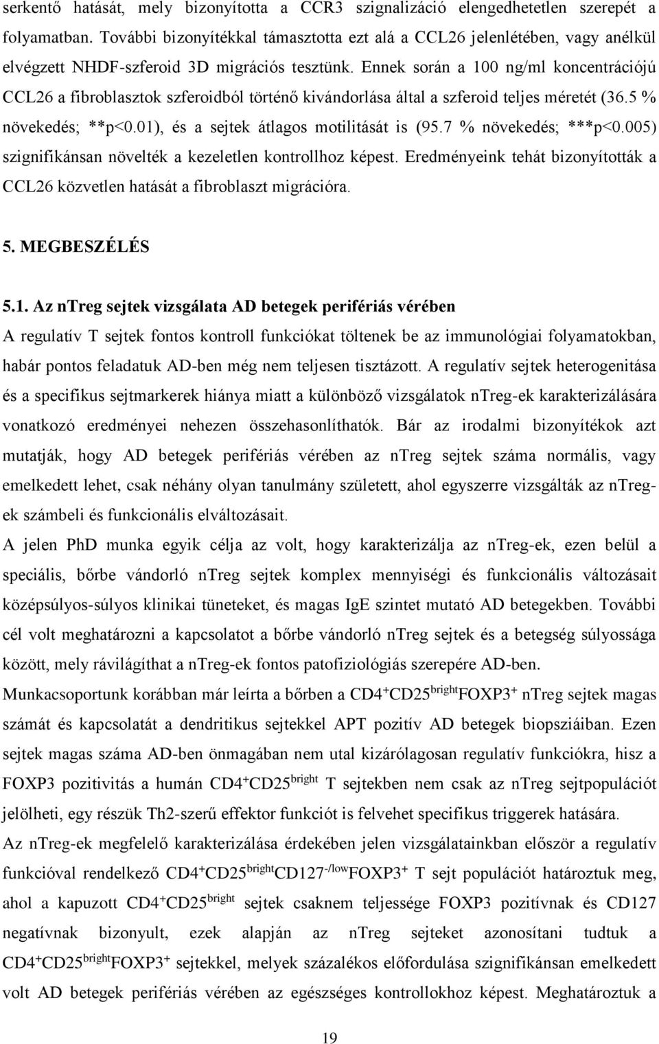 Ennek során a 100 ng/ml koncentrációjú CCL26 a fibroblasztok szferoidból történő kivándorlása által a szferoid teljes méretét (36.5 % növekedés; **p<0.01), és a sejtek átlagos motilitását is (95.