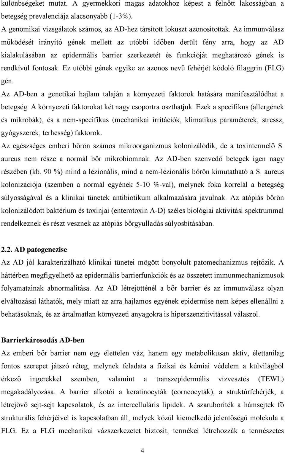 Ez utóbbi gének egyike az azonos nevű fehérjét kódoló filaggrin (FLG) gén. Az AD-ben a genetikai hajlam talaján a környezeti faktorok hatására manifesztálódhat a betegség.