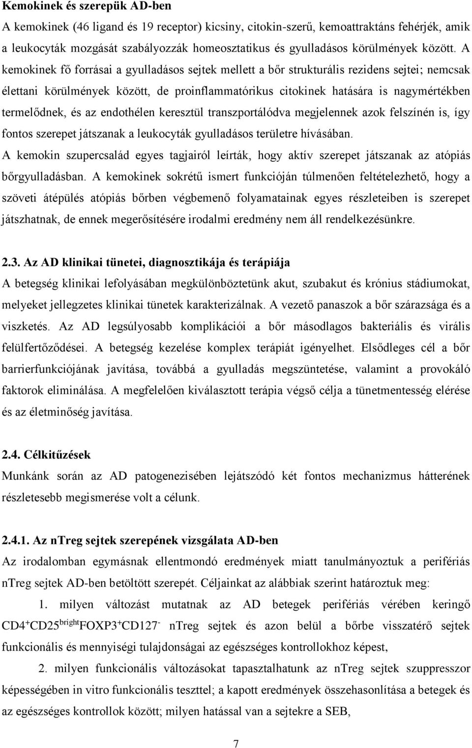 A kemokinek fő forrásai a gyulladásos sejtek mellett a bőr strukturális rezidens sejtei; nemcsak élettani körülmények között, de proinflammatórikus citokinek hatására is nagymértékben termelődnek, és