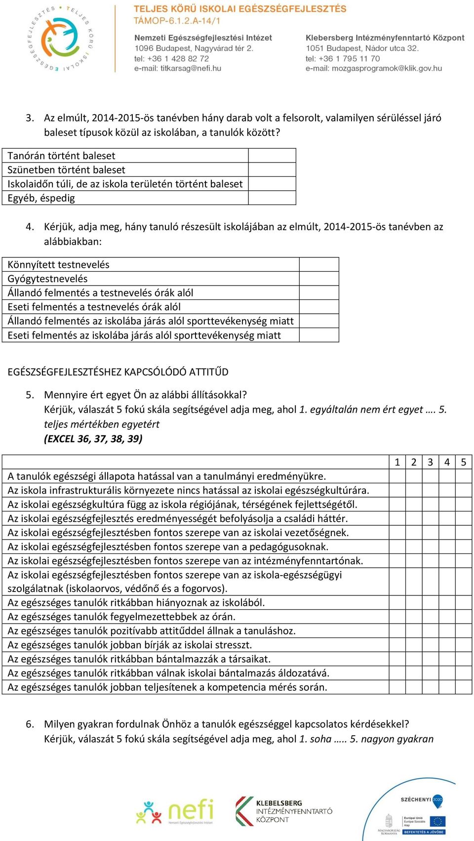 Kérjük, adja meg, hány tanuló részesült iskolájában az elmúlt, 2014-2015-ös tanévben az alábbiakban: Könnyített testnevelés Gyógytestnevelés Állandó felmentés a testnevelés órák alól Eseti felmentés