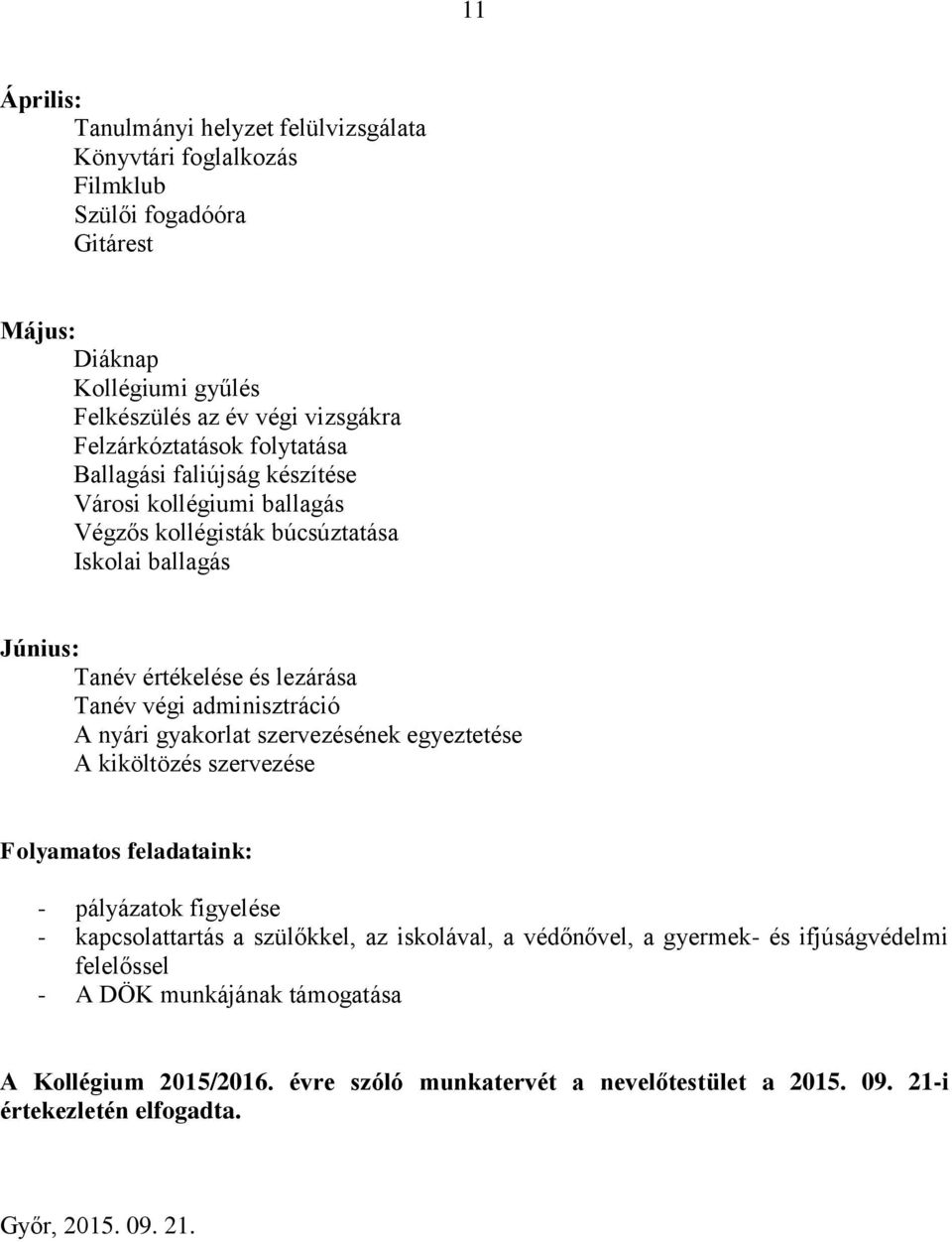 adminisztráció A nyári gyakorlat szervezésének egyeztetése A kiköltözés szervezése Folyamatos feladataink: - pályázatok figyelése - kapcsolattartás a szülőkkel, az iskolával, a