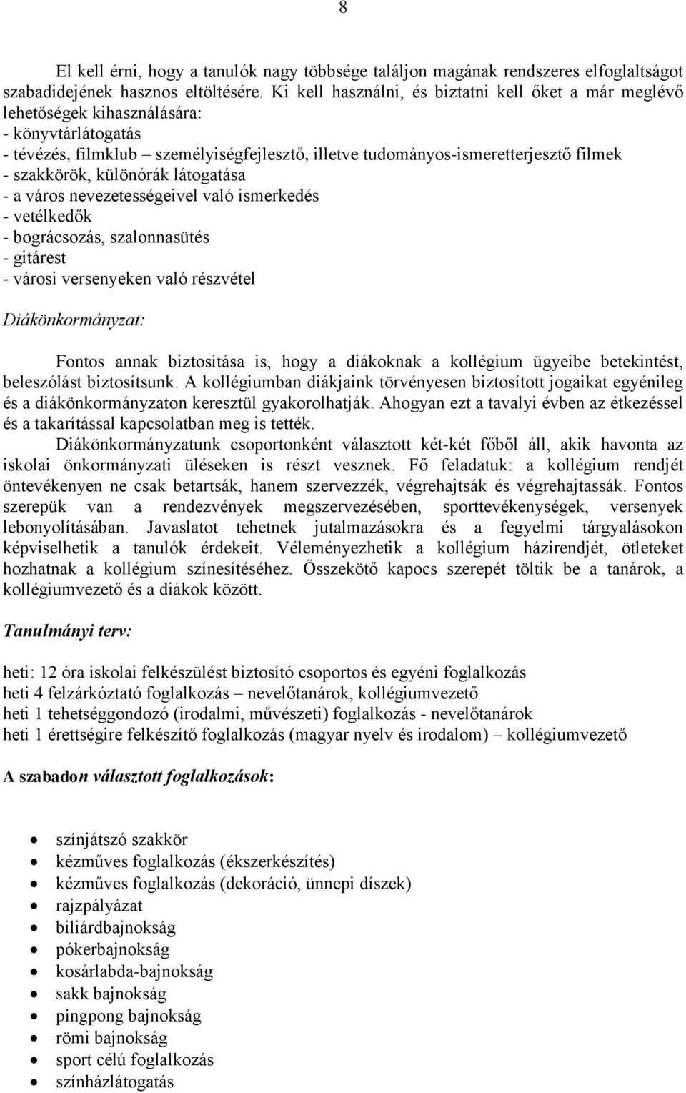 szakkörök, különórák látogatása - a város nevezetességeivel való ismerkedés - vetélkedők - bográcsozás, szalonnasütés - gitárest - városi versenyeken való részvétel Diákönkormányzat: Fontos annak