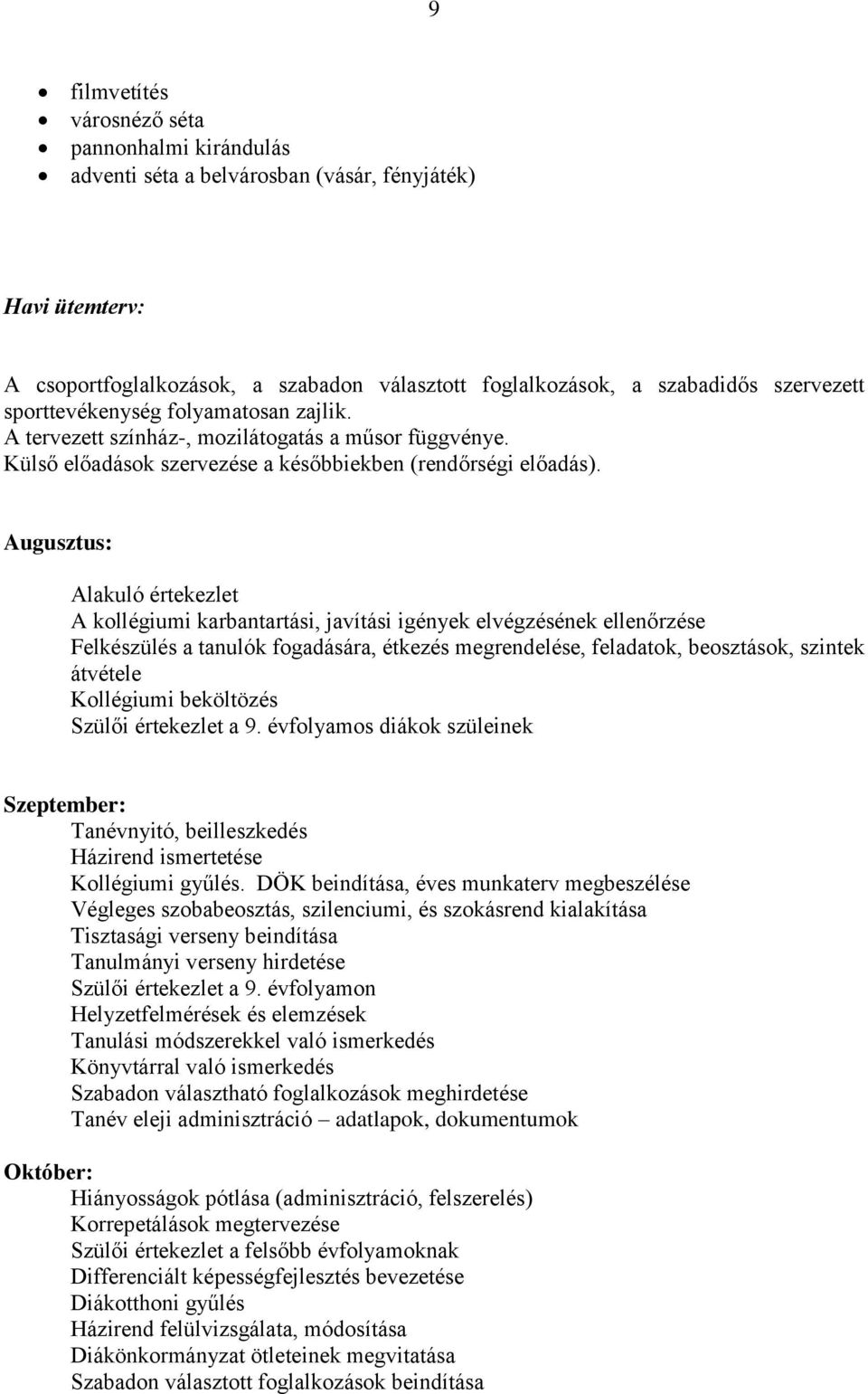 Augusztus: Alakuló értekezlet A kollégiumi karbantartási, javítási igények elvégzésének ellenőrzése Felkészülés a tanulók fogadására, étkezés megrendelése, feladatok, beosztások, szintek átvétele