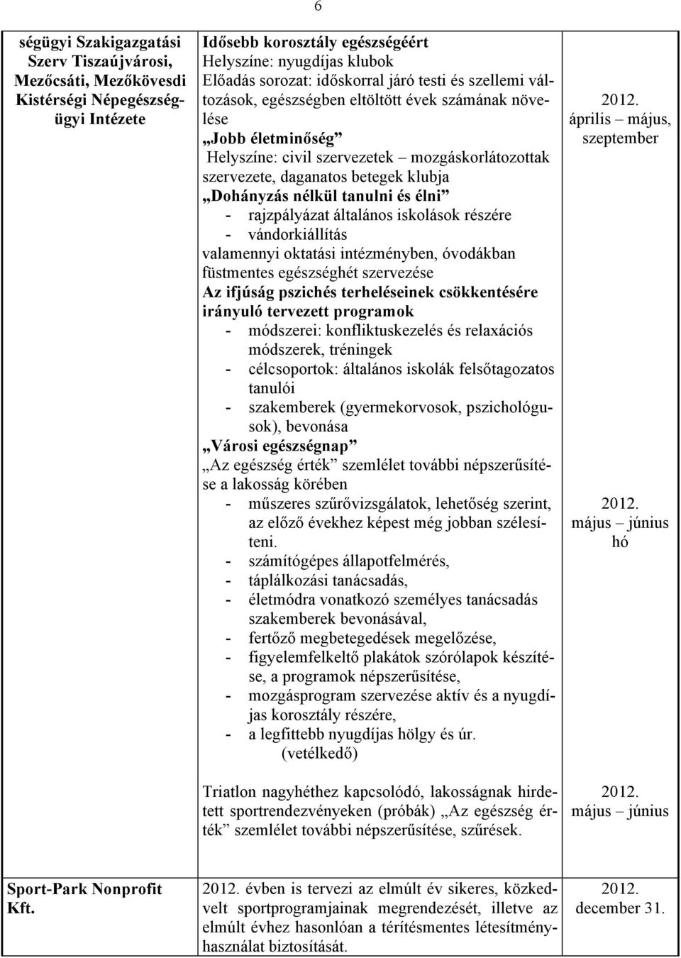 tanulni és élni - rajzpályázat általános iskolások részére - vándorkiállítás valamennyi oktatási intézményben, óvodákban füstmentes egészséghét szervezése Az ifjúság pszichés terheléseinek