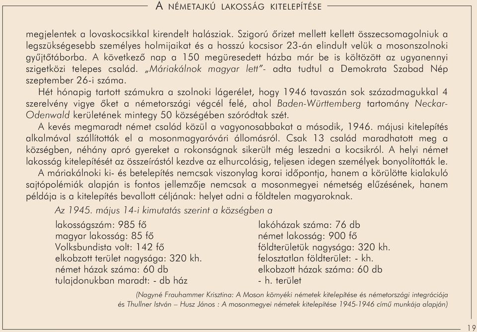 Szabad Nép szeptember 26-i száma Hét hónapig tartott számukra a szolnoki lágerélet, hogy 1946 tavaszán sok századmagukkal 4 szerelvény vigye õket a németországi végcél felé, ahol Baden-Württemberg