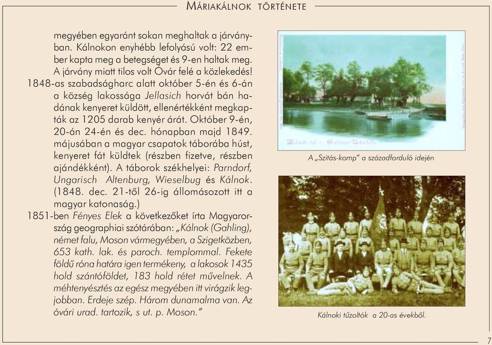 hónapban majd 1849 májusában a magyar csapatok táborába húst, kenyeret fát küldtek (részben fizetve, részben ajándékként) A táborok székhelyei: Parndorf, Ungarisch Altenburg, Wieselbug és Kálnok