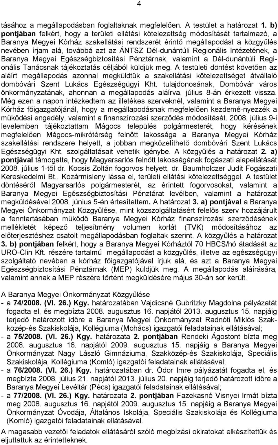 ÁNTSZ Dél-dunántúli Regionális Intézetének, a Baranya Megyei Egészségbiztosítási Pénztárnak, valamint a Dél-dunántúli Regionális Tanácsnak tájékoztatás céljából küldjük meg.