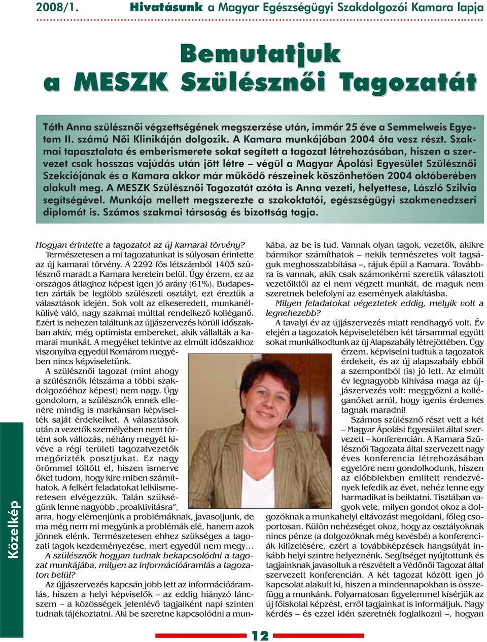 Szakmai tapasztalata és emberismerete sokat segített a tagozat létrehozásában, hiszen a szervezet csak hosszas vajúdás után jött létre végül a Magyar Ápolási Egyesület Szülésznõi Szekciójának és a