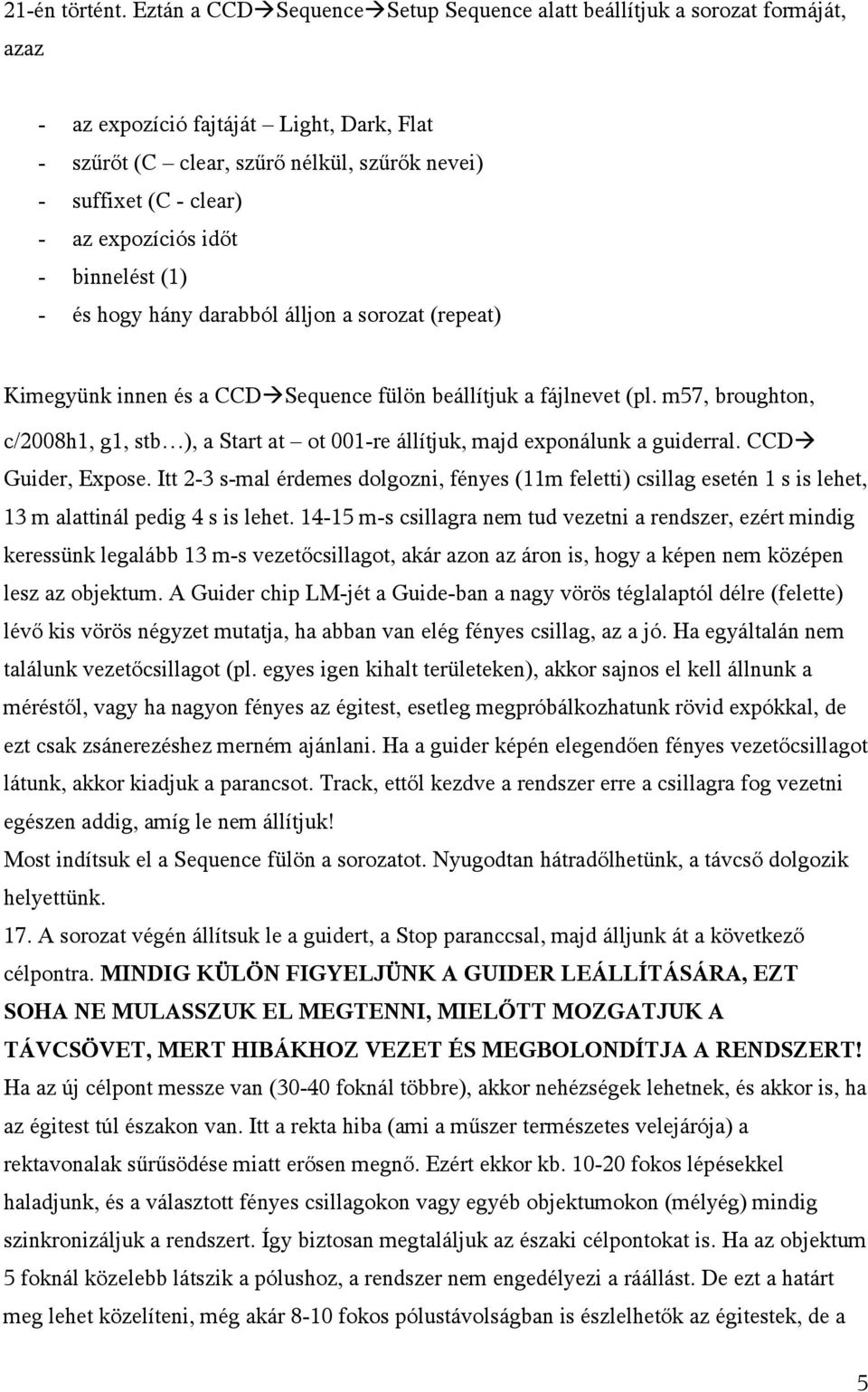 expozíciós időt - binnelést (1) - és hogy hány darabból álljon a sorozat (repeat) Kimegyünk innen és a CCD Sequence fülön beállítjuk a fájlnevet (pl.